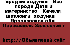 продам ходунки - Все города Дети и материнство » Качели, шезлонги, ходунки   . Ярославская обл.,Переславль-Залесский г.